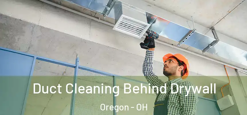 Duct Cleaning Behind Drywall Oregon - OH