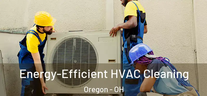 Energy-Efficient HVAC Cleaning Oregon - OH