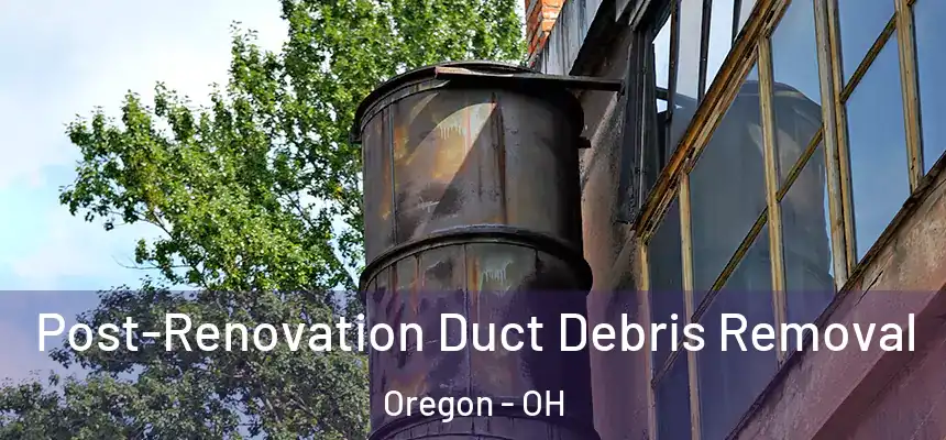  Post-Renovation Duct Debris Removal Oregon - OH