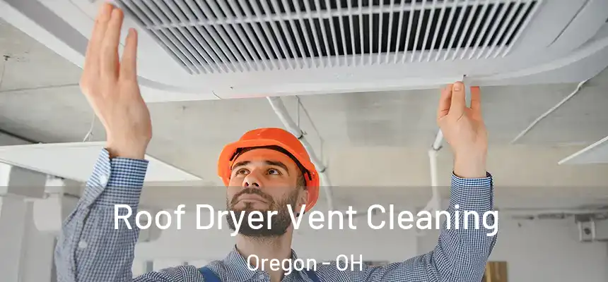  Roof Dryer Vent Cleaning Oregon - OH