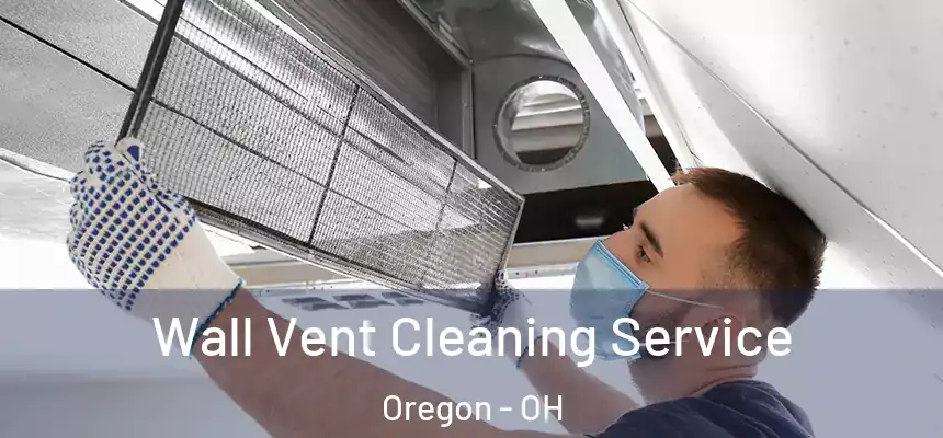 Wall Vent Cleaning Service Oregon - OH